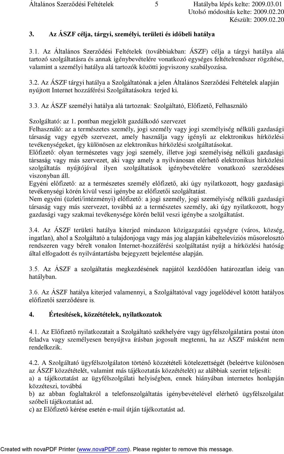 Az Általános Szerződési Feltételek (továbbiakban: ÁSZF) célja a tárgyi hatálya alá tartozó szolgáltatásra és annak igénybevételére vonatkozó egységes feltételrendszer rögzítése, valamint a személyi