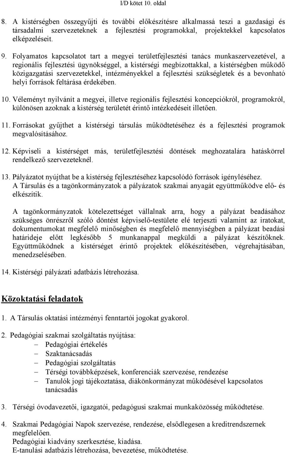 szervezetekkel, intézményekkel a fejlesztési szükségletek és a bevonható helyi források feltárása érdekében. 10.