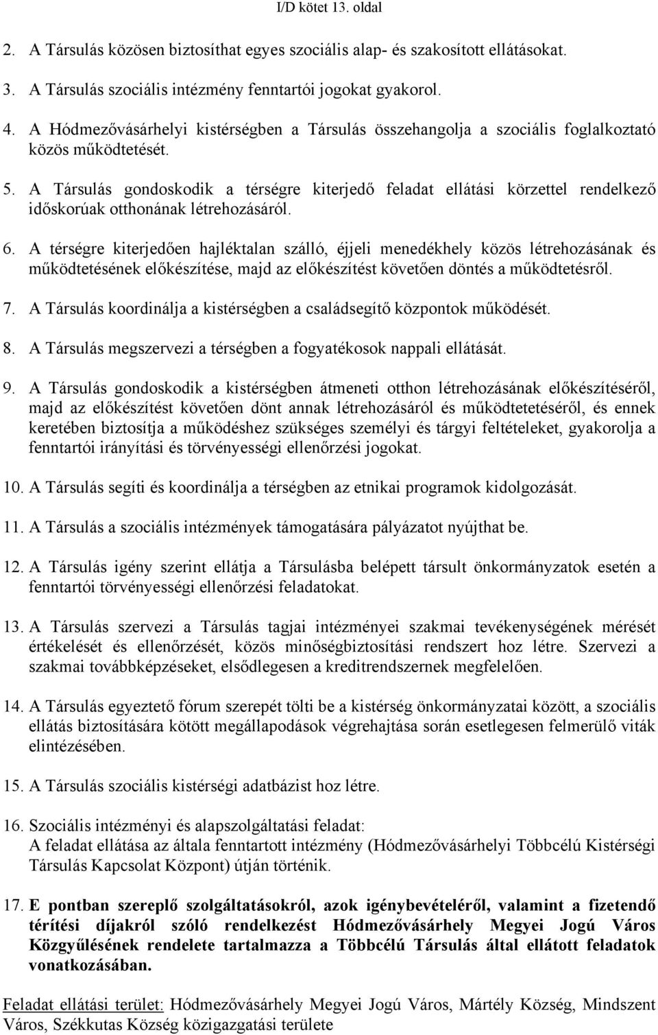 A Társulás gondoskodik a térségre kiterjedő feladat ellátási körzettel rendelkező időskorúak otthonának létrehozásáról. 6.