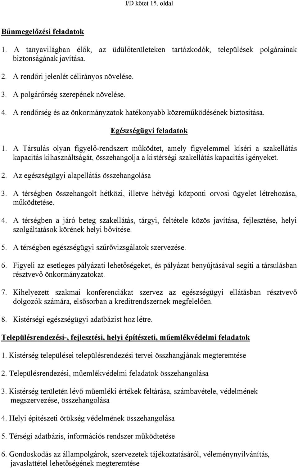 A Társulás olyan figyelő-rendszert működtet, amely figyelemmel kíséri a szakellátás kapacitás kihasználtságát, összehangolja a kistérségi szakellátás kapacitás igényeket. 2.