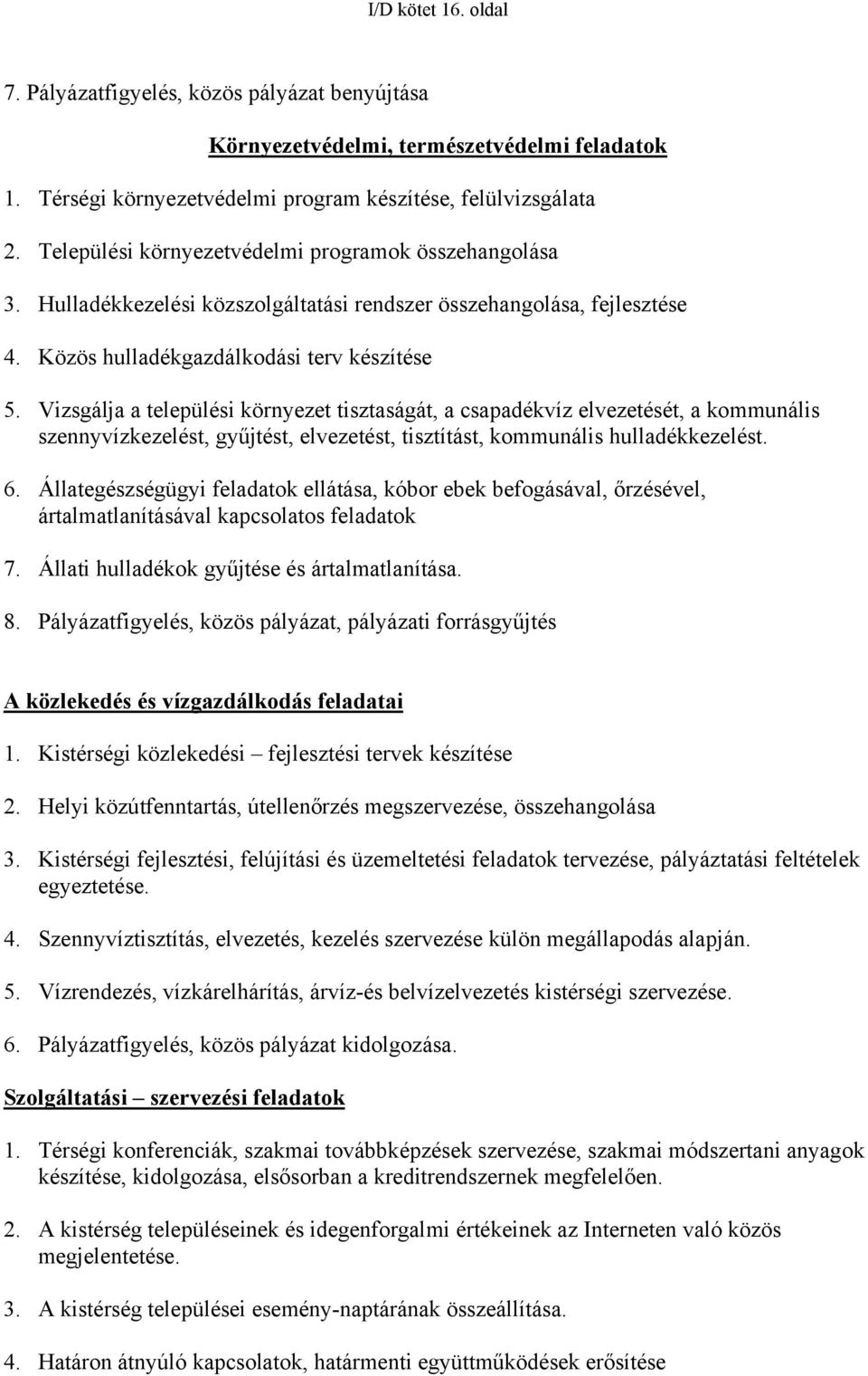 Vizsgálja a települési környezet tisztaságát, a csapadékvíz elvezetését, a kommunális szennyvízkezelést, gyűjtést, elvezetést, tisztítást, kommunális hulladékkezelést. 6.