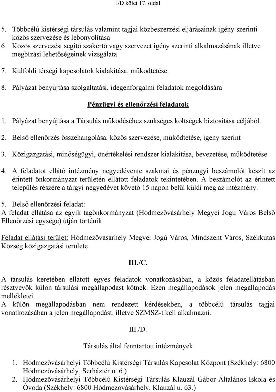 Pályázat benyújtása szolgáltatási, idegenforgalmi feladatok megoldására Pénzügyi és ellenőrzési feladatok 1. Pályázat benyújtása a Társulás működéséhez szükséges költségek biztosítása céljából. 2.