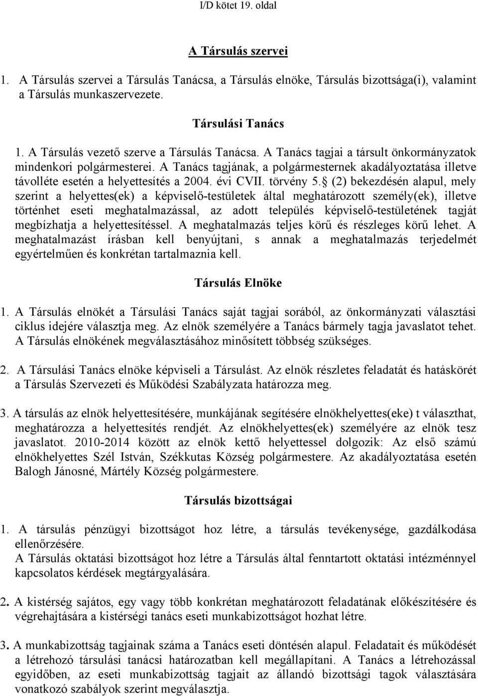 A Tanács tagjának, a polgármesternek akadályoztatása illetve távolléte esetén a helyettesítés a 2004. évi CVII. törvény 5.