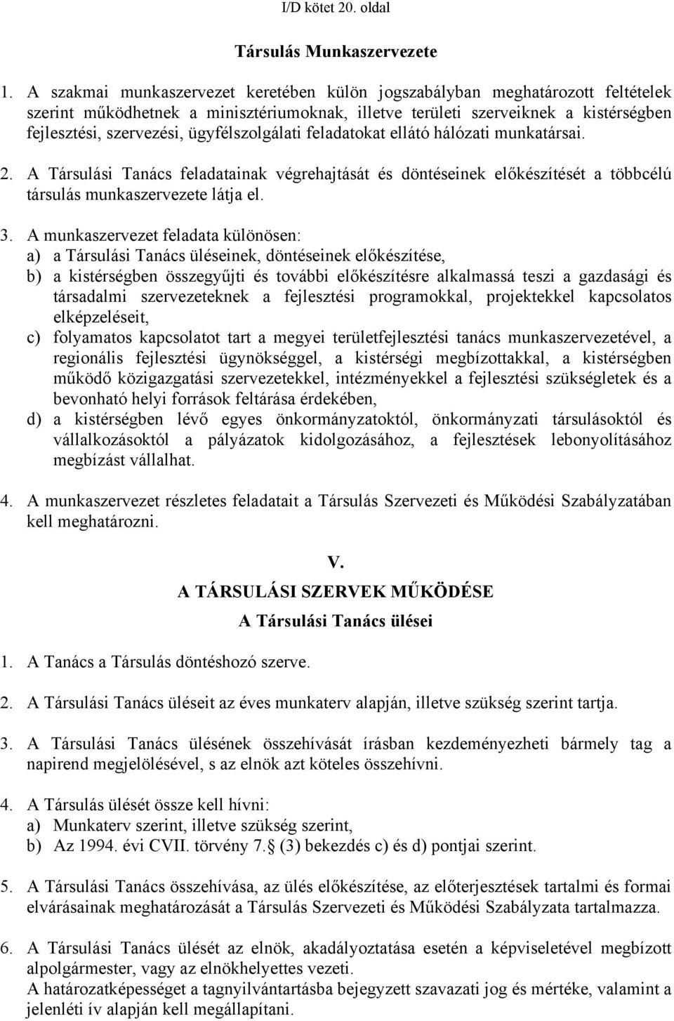 ügyfélszolgálati feladatokat ellátó hálózati munkatársai. 2. A Társulási Tanács feladatainak végrehajtását és döntéseinek előkészítését a többcélú társulás munkaszervezete látja el. 3.