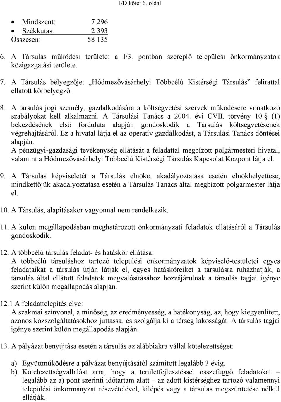 (1) bekezdésének első fordulata alapján gondoskodik a Társulás költségvetésének végrehajtásáról. Ez a hivatal látja el az operatív gazdálkodást, a Társulási Tanács döntései alapján.