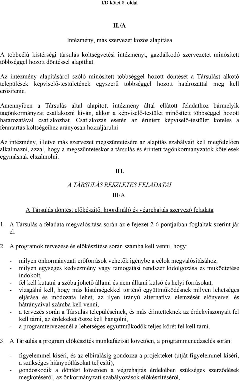 Amennyiben a Társulás által alapított intézmény által ellátott feladathoz bármelyik tagönkormányzat csatlakozni kíván, akkor a képviselő-testület minősített többséggel hozott határozatával