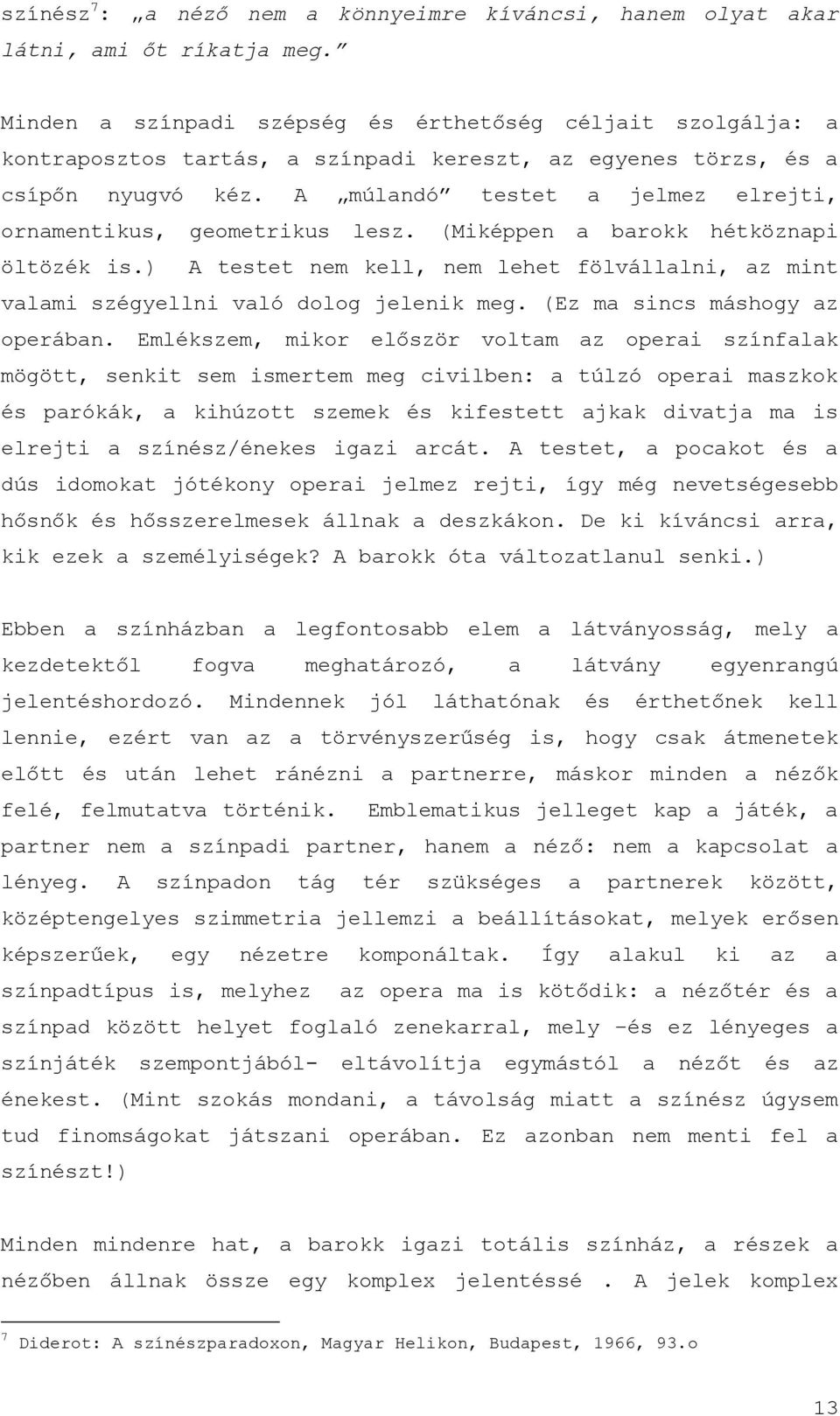 A múlandó testet a jelmez elrejti, ornamentikus, geometrikus lesz. (Miképpen a barokk hétköznapi öltözék is.