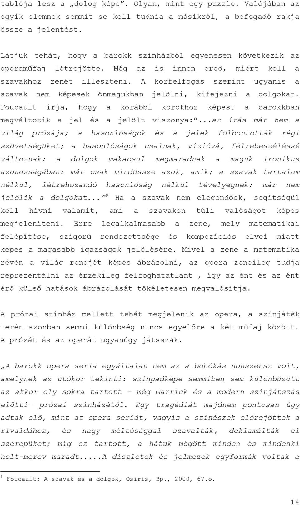 A korfelfogás szerint ugyanis a szavak nem képesek önmagukban jelölni, kifejezni a dolgokat. Foucault írja, hogy a korábbi korokhoz képest a barokkban megváltozik a jel és a jelölt viszonya:.