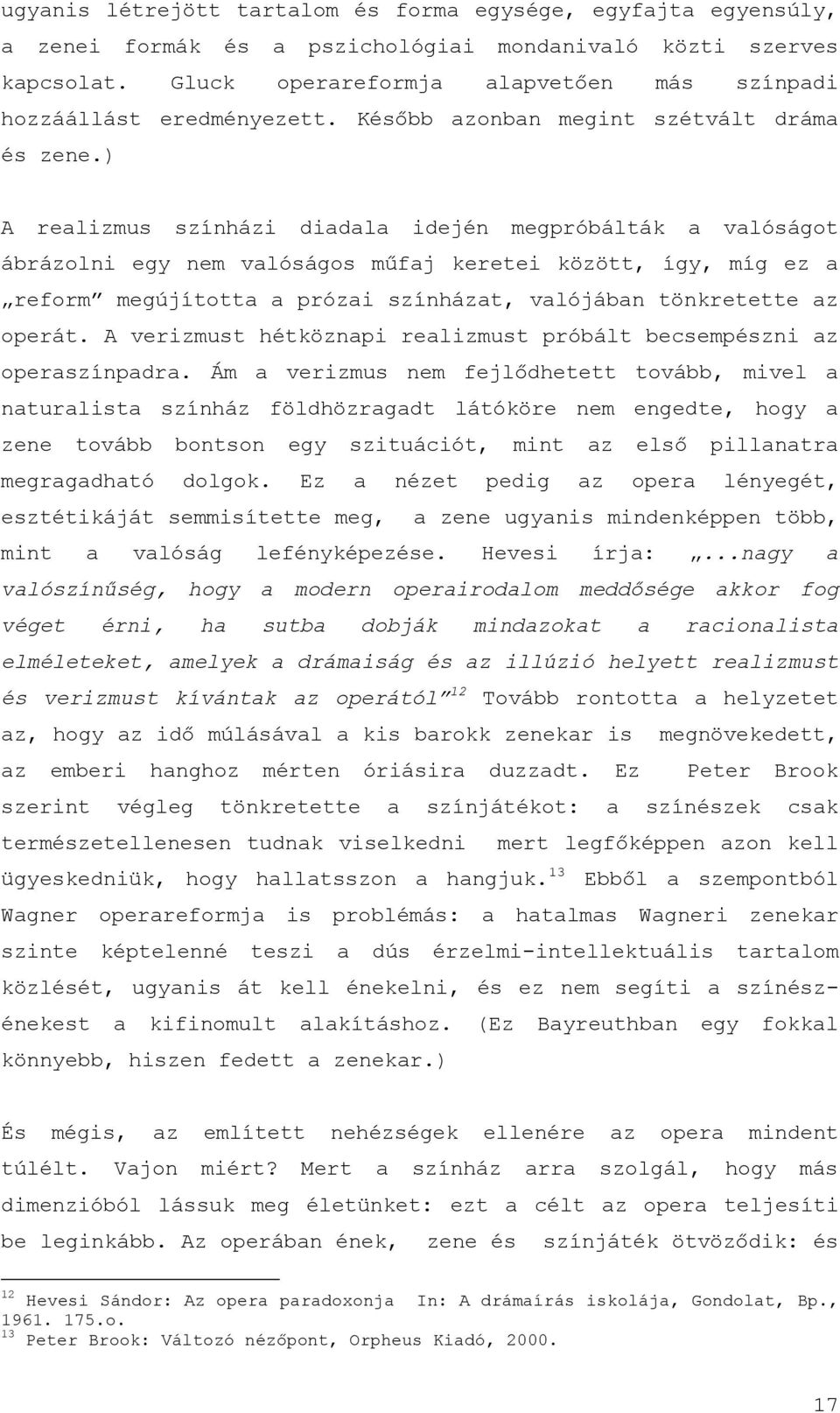 ) A realizmus színházi diadala idején megpróbálták a valóságot ábrázolni egy nem valóságos műfaj keretei között, így, míg ez a reform megújította a prózai színházat, valójában tönkretette az operát.