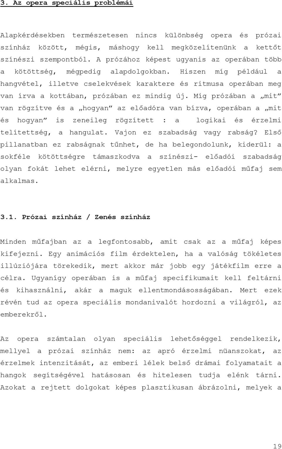 Hiszen míg például a hangvétel, illetve cselekvések karaktere és ritmusa operában meg van írva a kottában, prózában ez mindig új.