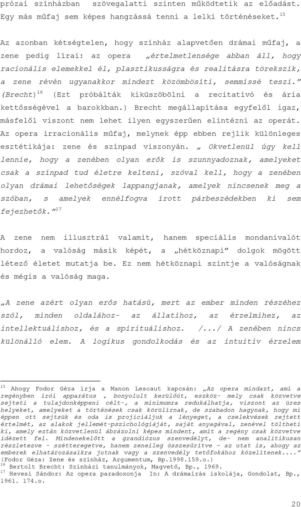 révén ugyanakkor mindezt közömbösíti, semmissé teszi. (Brecht) 16 (Ezt próbálták kiküszöbölni a recitatívó és ária kettősségével a barokkban.