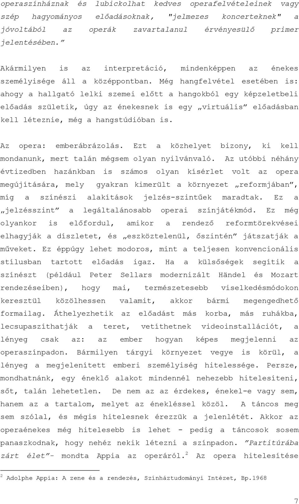 Még hangfelvétel esetében is: ahogy a hallgató lelki szemei előtt a hangokból egy képzeletbeli előadás születik, úgy az énekesnek is egy virtuális előadásban kell léteznie, még a hangstúdióban is.