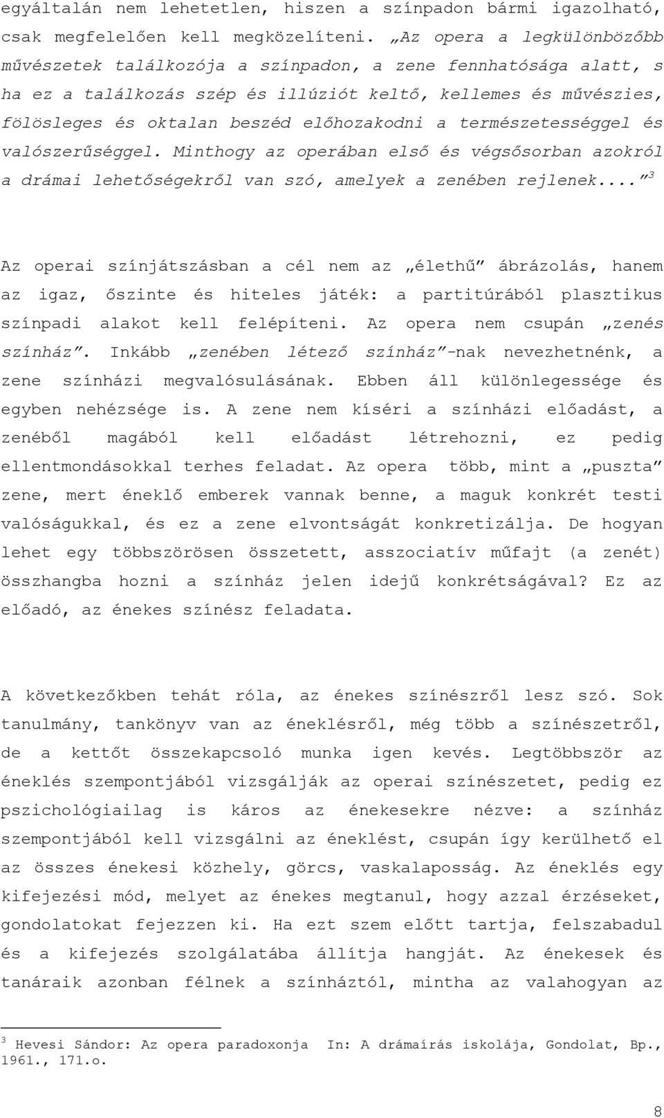 a természetességgel és valószerűséggel. Minthogy az operában első és végsősorban azokról a drámai lehetőségekről van szó, amelyek a zenében rejlenek.