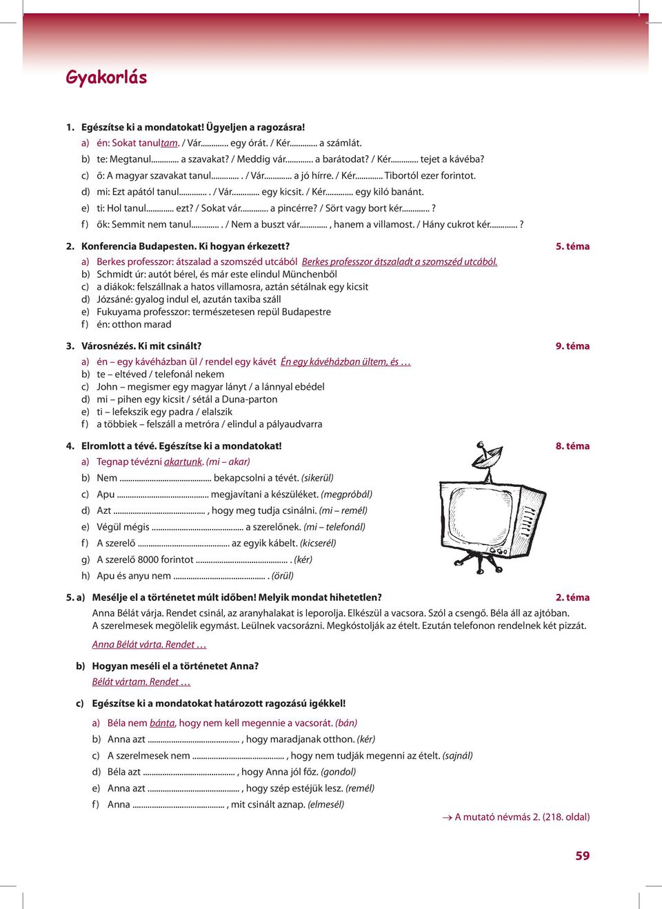 .. a pincérre? / Sört vagy bort kér...? f) ők: Semmit nem tanul.... / Nem a buszt vár..., hanem a villamost. / Hány cukrot kér...? 2. Konferencia Budapesten. Ki hogyan érkezett? 5.