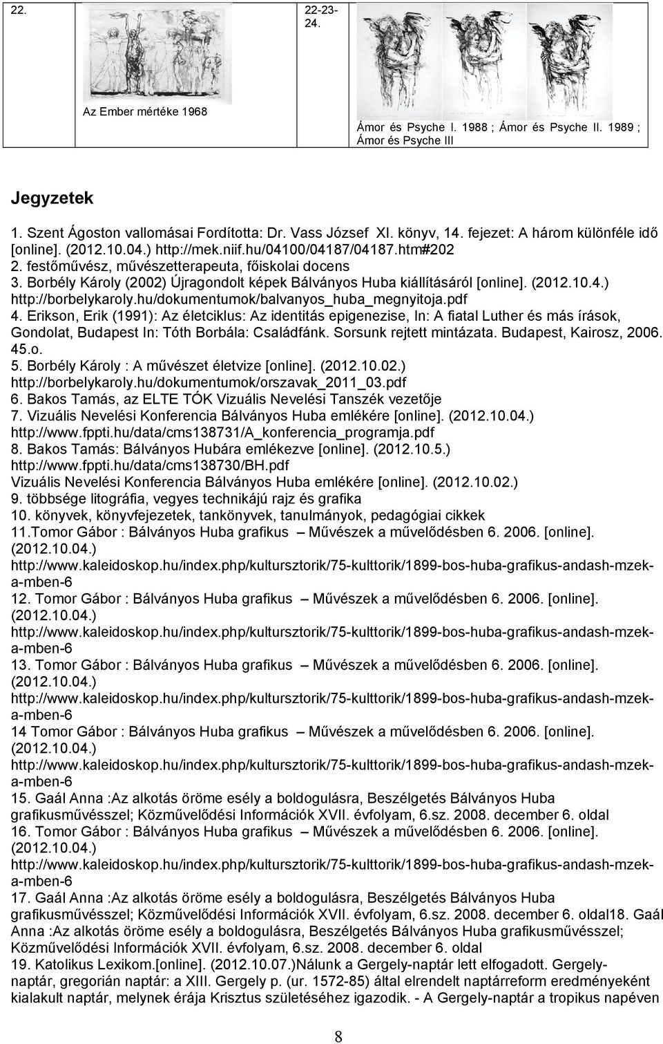 Borbély Károly (2002) Újragondolt képek Bálványos Huba kiállításáról [online]. (2012.10.4.) http://borbelykaroly.hu/dokumentumok/balvanyos_huba_megnyitoja.pdf 4.