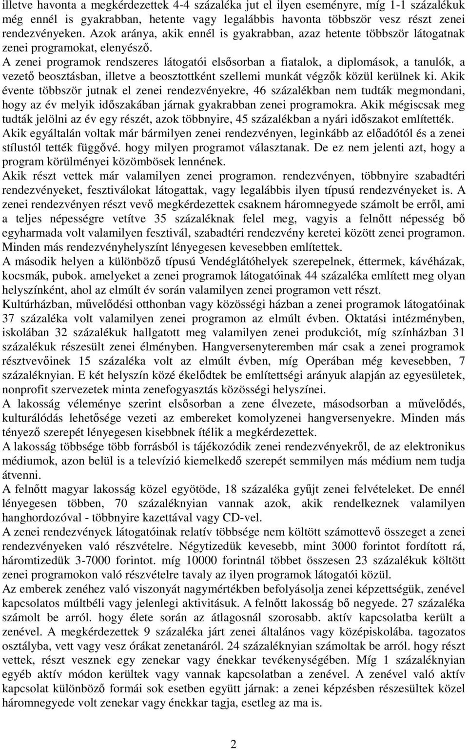 A zenei programok rendszeres látogatói elsősorban a fiatalok, a diplomások, a tanulók, a vezető beosztásban, illetve a beosztottként szellemi munkát végzők közül kerülnek ki.