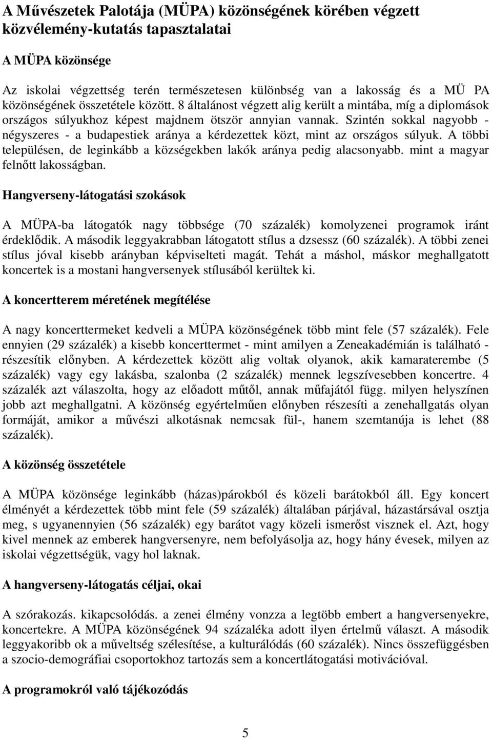 Szintén sokkal nagyobb - négyszeres - a budapestiek aránya a kérdezettek közt, mint az országos súlyuk. A többi településen, de leginkább a községekben lakók aránya pedig alacsonyabb.