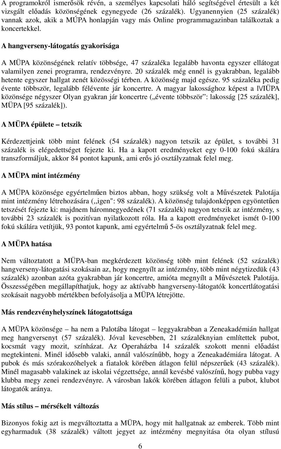 A hangverseny-látogatás gyakorisága A MÜPA közönségének relatív többsége, 47 százaléka legalább havonta egyszer ellátogat valamilyen zenei programra, rendezvényre.