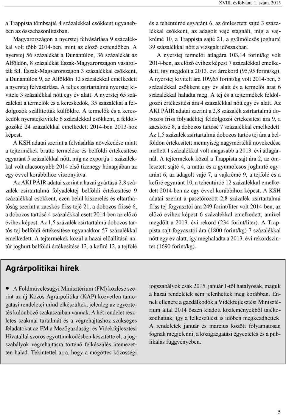 A nyerstej 56 százalékát a Dunántúlon, 36 százalékát az Alföldön, 8 százalékát Észak-Magyarországon vásárolták fel.