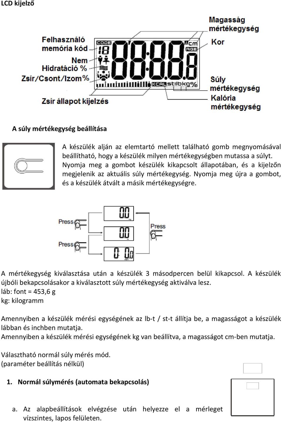 A mértékegység kiválasztása után a készülék 3 másodpercen belül kikapcsol. A készülék újbóli bekapcsolásakor a kiválasztott súly mértékegység aktiválva lesz.