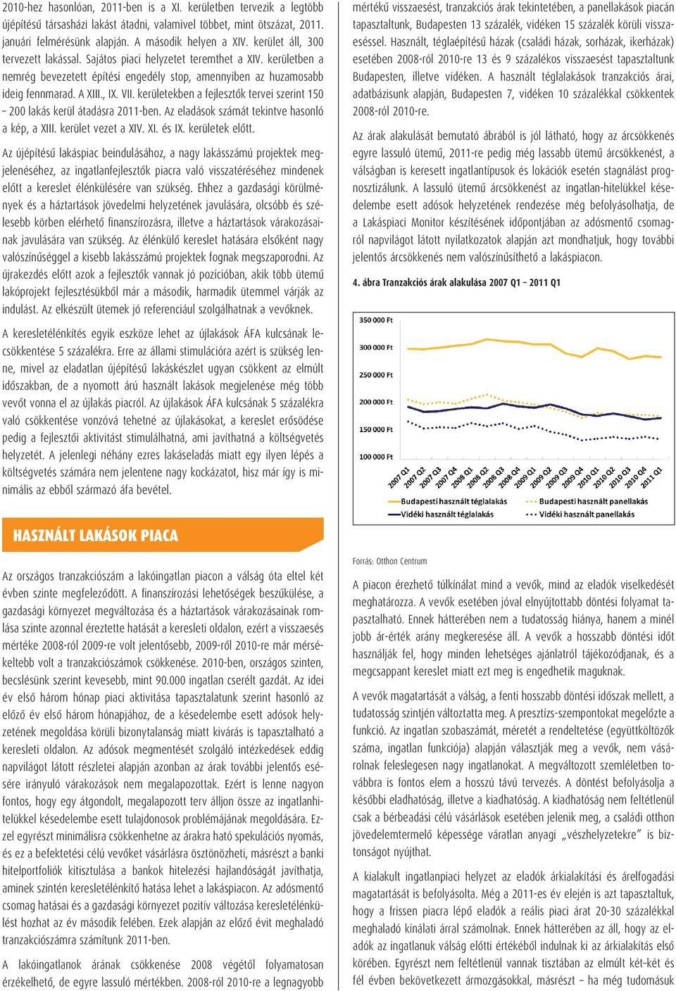 kerületekben a fejlesztôk tervei szerint 150 200 lakás kerül átadásra 2011-ben. Az eladások számát tekintve hasonló a kép, a XIII. kerület vezet a XIV. XI. és IX. kerületek elôtt.