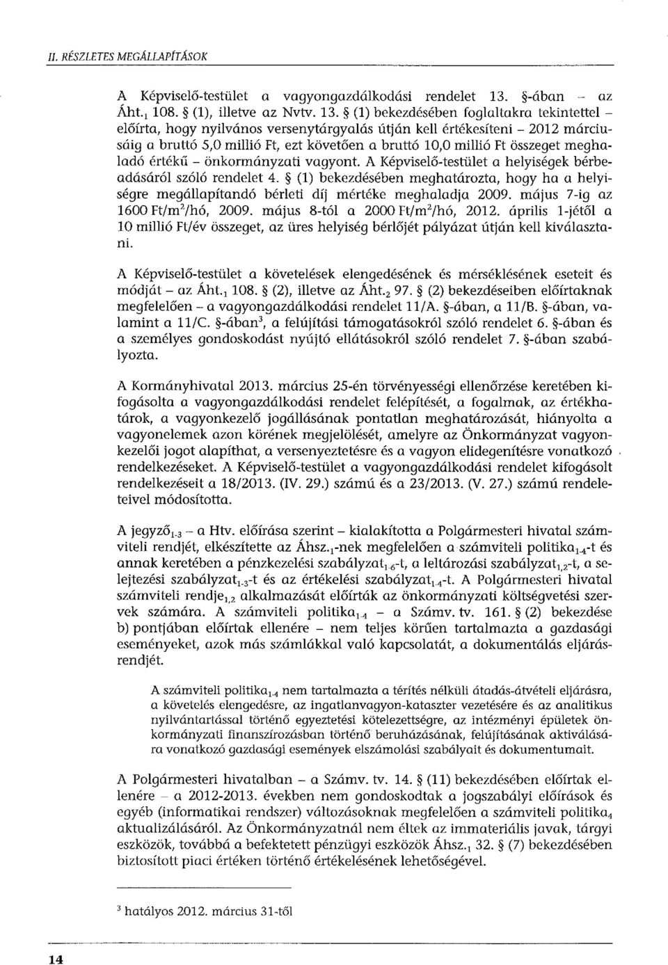 (1) bekezdésében foglaltakra tekintettel - előírta, hogy nyilvános versenytárgyalás útján kell értékesíteni - 2012 márciusáig a bruttó 5,0 millió Ft, ezt követően a bruttó 10,0 millió Ft összeget