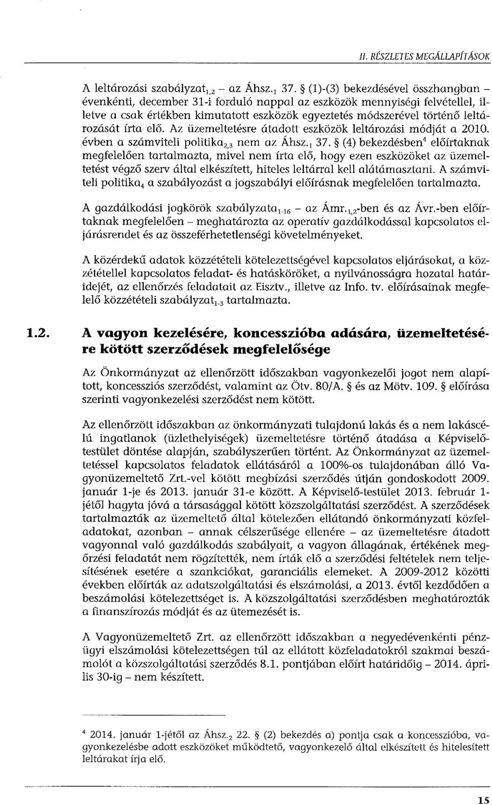 írta elő. Az üzemeltetésre átadott eszközök leltározási módját a 2010. évben a számviteli politika 2, 3 nem az Áhsz. 1 37.