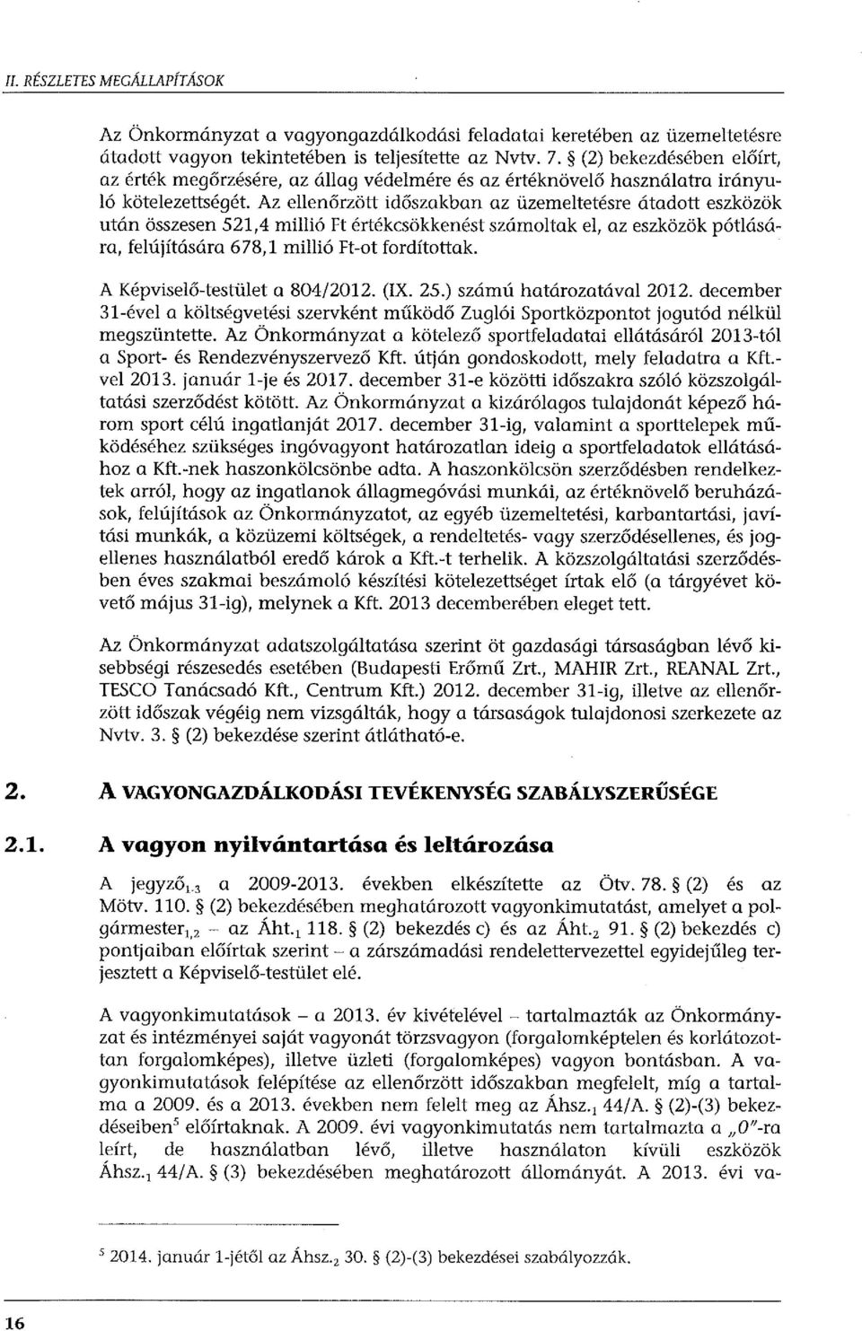 Az ellenőrzött időszakban az üzemeltetésre átadott eszközök után összesen 521,4 millió Ft értékcsökkenést számoltak el, az eszközök pótlására, felújítására 678,1 millió Ft-ot fordítottak.