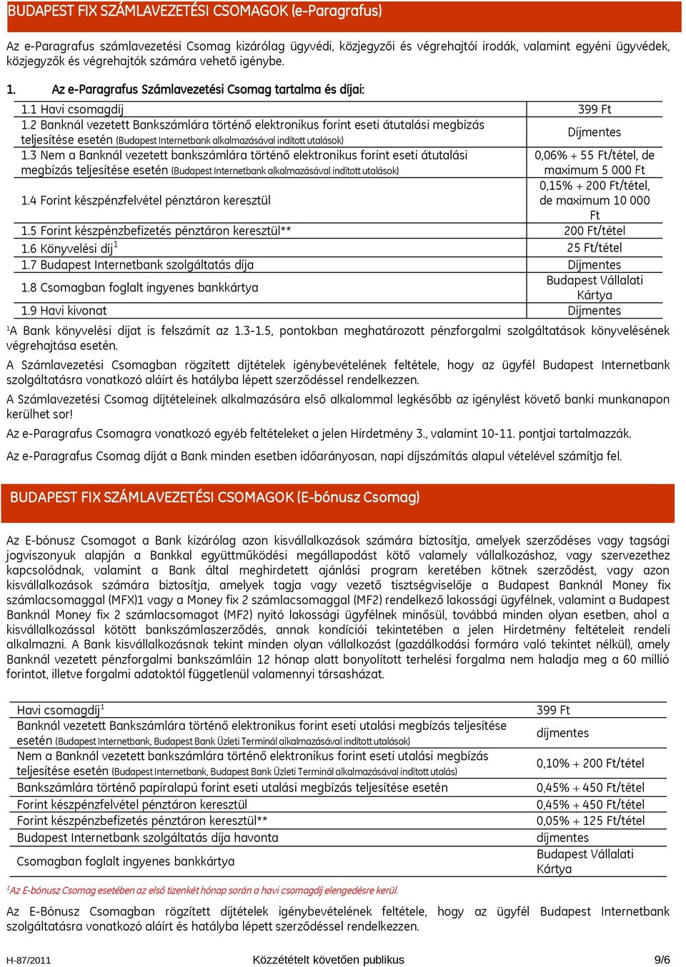 2 Banknál vezetett Bankszámlára történő elektronikus forint eseti átutalási megbízás teljesítése esetén ( alkalmazásával indított utalások) Díjmentes.