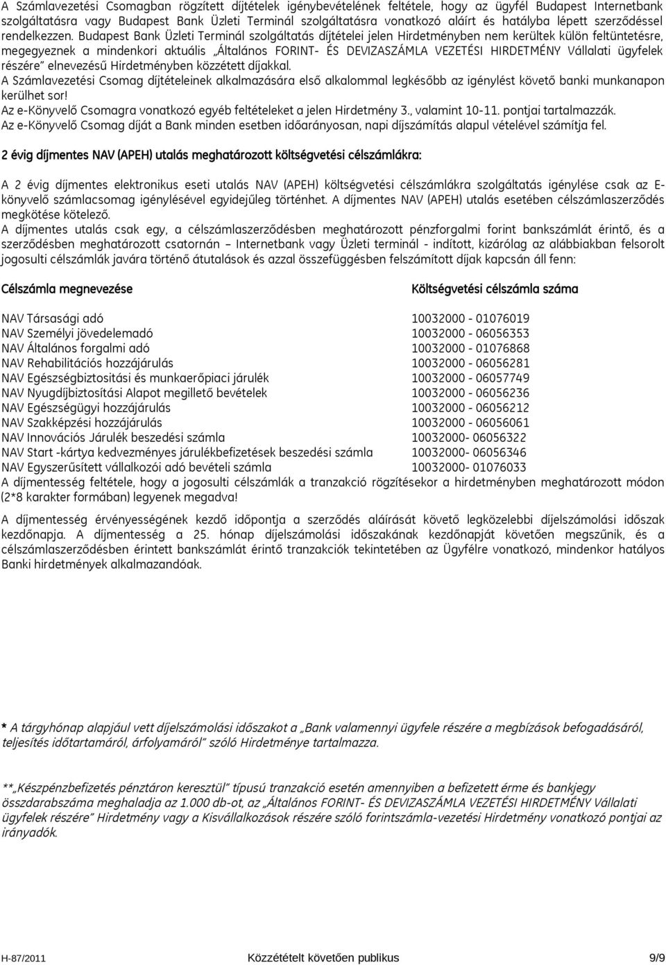 Bank Üzleti Terminál szolgáltatás díjtételei jelen Hirdetményben nem kerültek külön feltüntetésre, megegyeznek a mindenkori aktuális Általános FORINT- ÉS DEVIZASZÁMLA VEZETÉSI HIRDETMÉNY ügyfelek