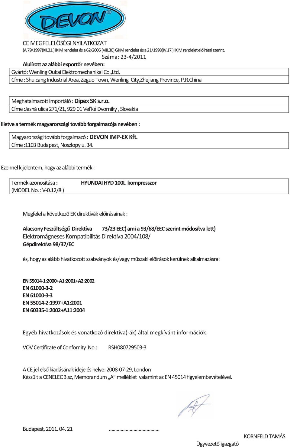 China Meghatalmazott importáló : Dipex SK s.r.o. Címe :Jasná ulica 271/21, 929 01 Vel'ké Dvorníky, Slovakia Illetve a termék magyarországi tovább forgalmazója nevében : Magyarországi tovább forgalmazó : DEVON IMP-EX Kft.