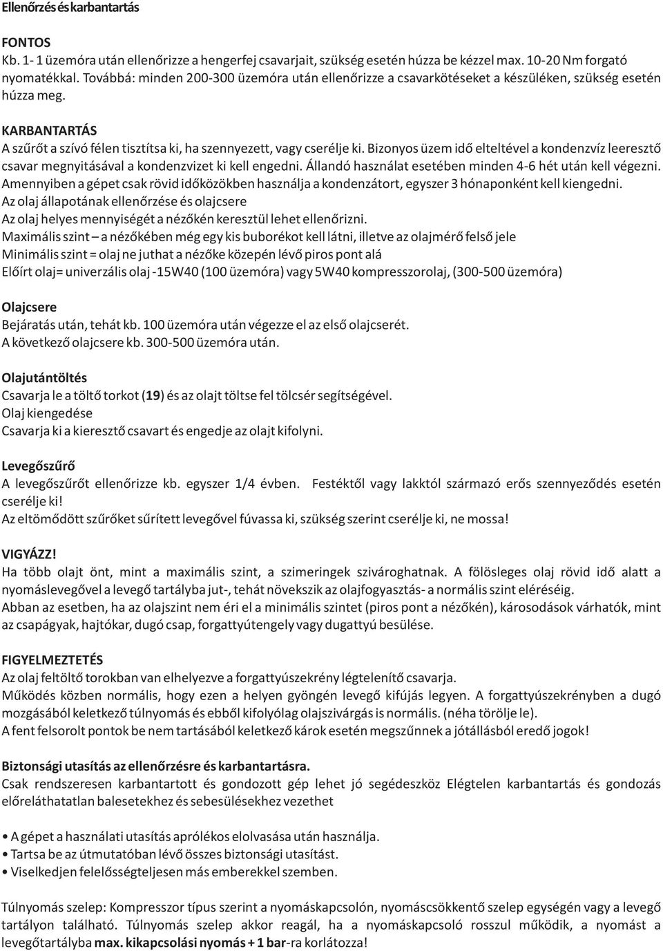 Bizonyos üzem idõ elteltével a kondenzvíz leeresztõ csavar megnyitásával a kondenzvizet ki kell engedni. Állandó használat esetében minden 4-6 hét után kell végezni.