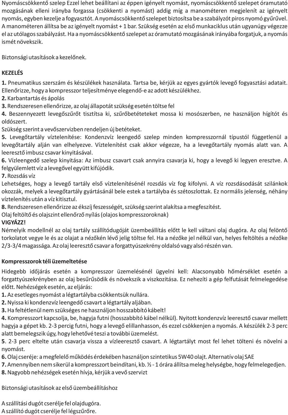 Szükség esetén az elsõ munkaciklus után ugyanúgy végezze el az utólagos szabályzást. Ha a nyomáscsökkentõ szelepet az óramutató mozgásának irányába forgatjuk, a nyomás ismét növekszik.