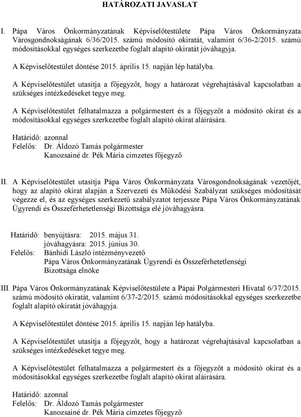 A Képviselőtestület utasítja a főjegyzőt, hogy a határozat végrehajtásával kapcsolatban a szükséges intézkedéseket tegye meg.