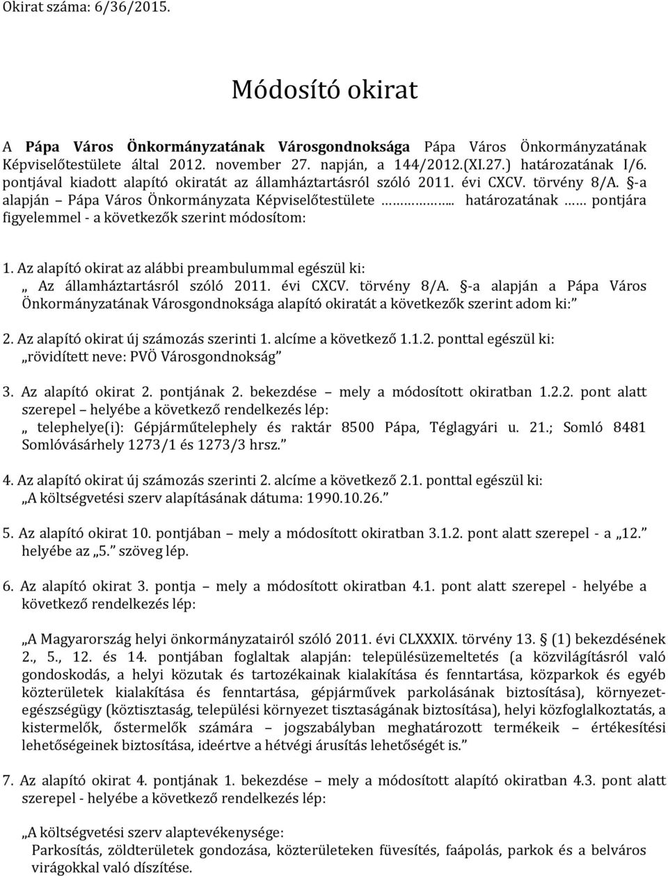 . határozatának pontjára figyelemmel - a következők szerint módosítom: 1. Az alapító okirat az alábbi preambulummal egészül ki: Az államháztartásról szóló 2011. évi CXCV. törvény 8/A.