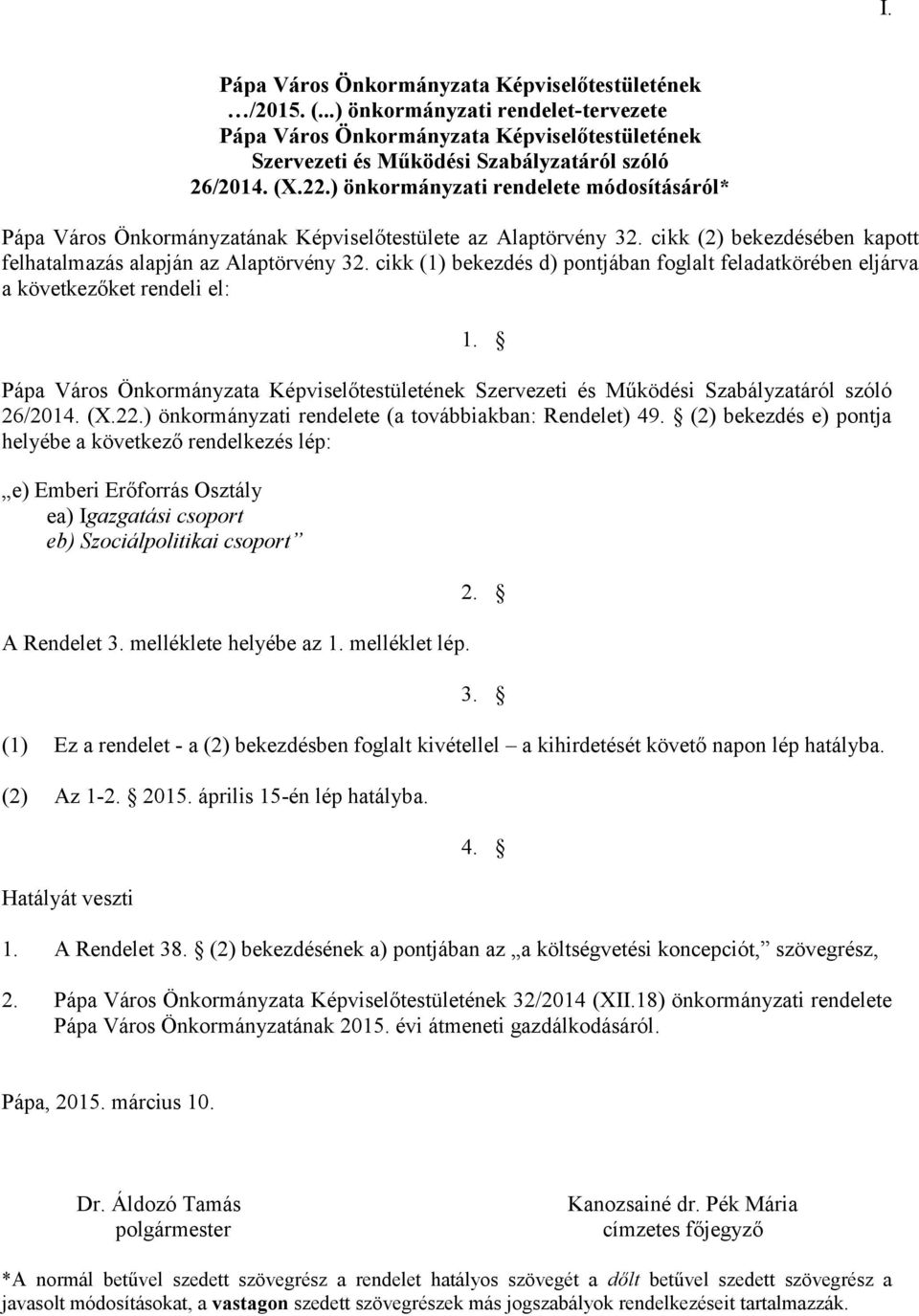 cikk (1) bekezdés d) pontjában foglalt feladatkörében eljárva a következőket rendeli el: Pápa Város Önkormányzata Képviselőtestületének Szervezeti és Működési Szabályzatáról szóló 26/2014. (X.22.