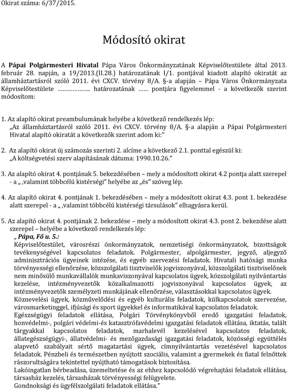 . határozatának pontjára figyelemmel - a következők szerint módosítom: 1. Az alapító okirat preambulumának helyébe a következő rendelkezés lép: Az államháztartásról szóló 2011. évi CXCV. törvény 8/A.