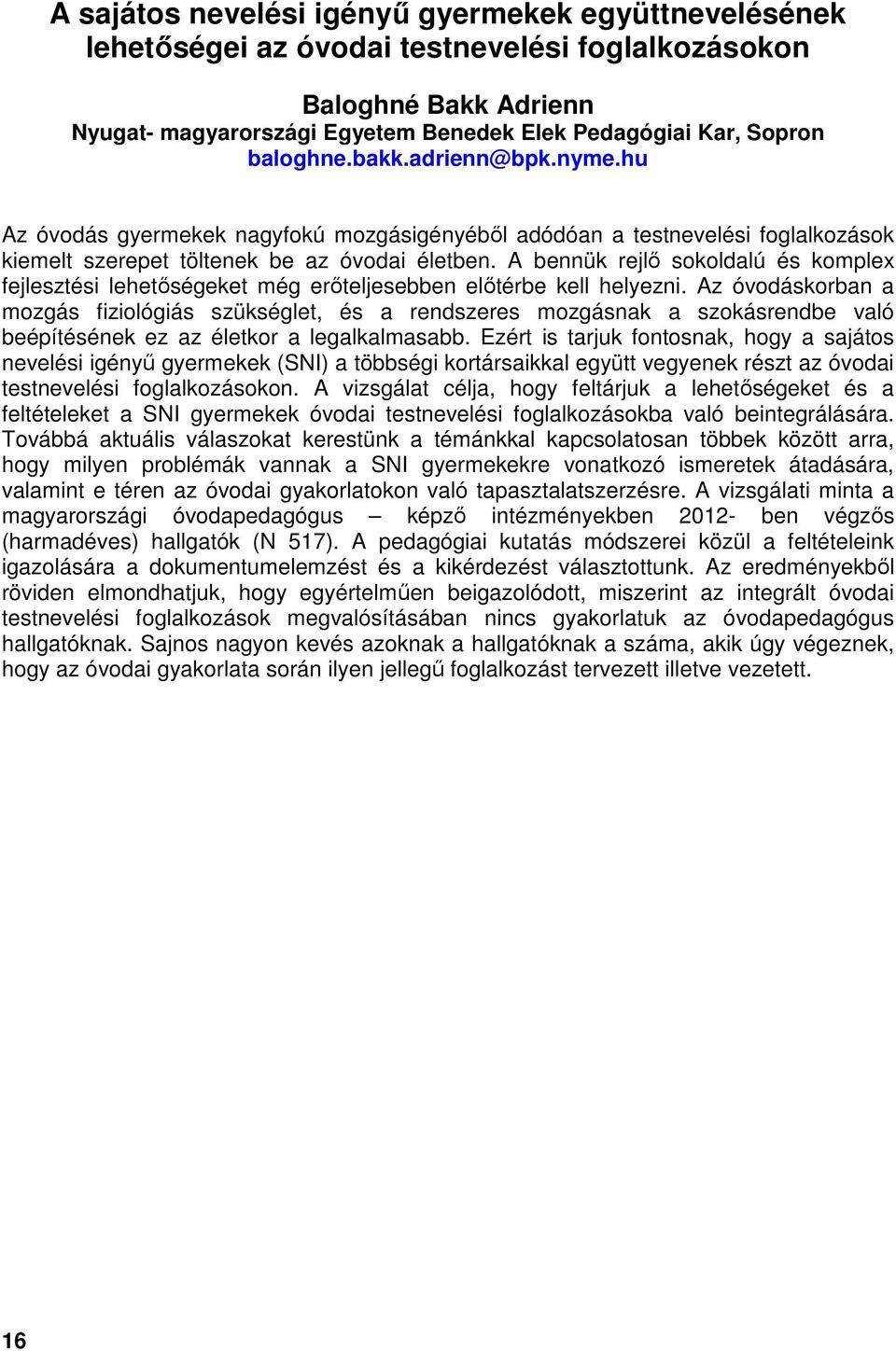 A bennük rejlő sokoldalú és komplex fejlesztési lehetőségeket még erőteljesebben előtérbe kell helyezni.