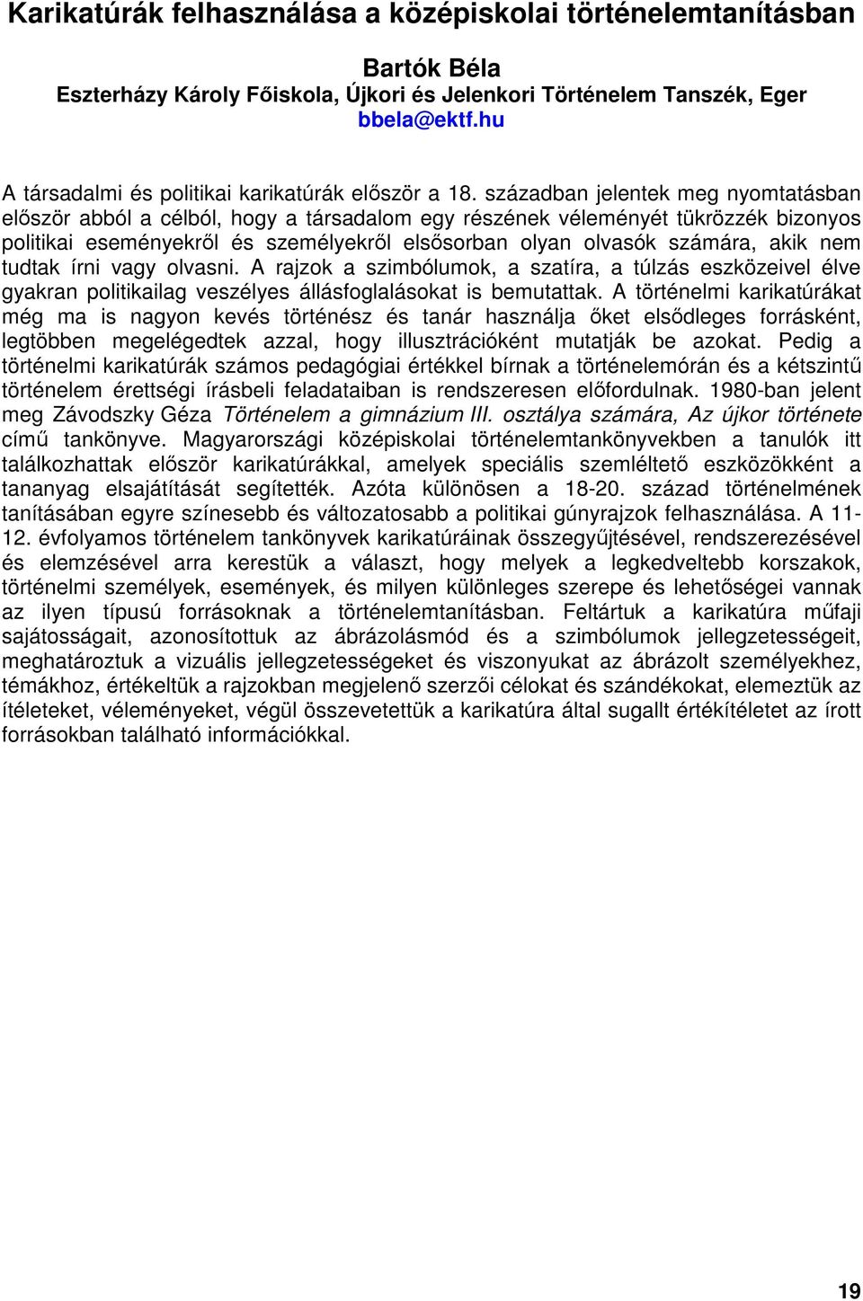 században jelentek meg nyomtatásban először abból a célból, hogy a társadalom egy részének véleményét tükrözzék bizonyos politikai eseményekről és személyekről elsősorban olyan olvasók számára, akik