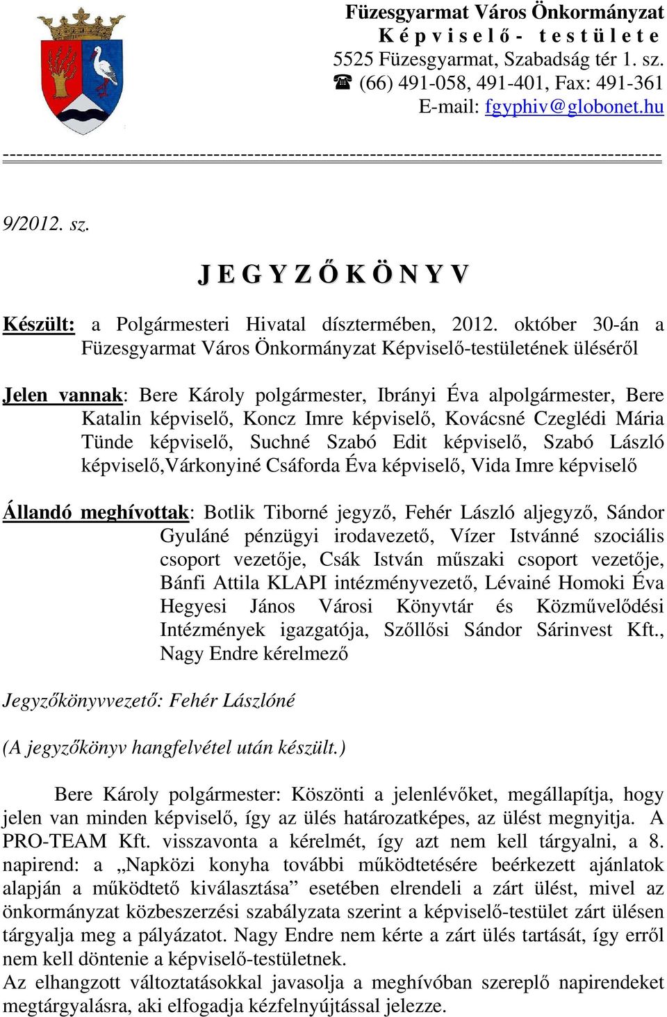 október 30-án a Füzesgyarmat Város Önkormányzat Képviselő-testületének üléséről Jelen vannak: Bere Károly polgármester, Ibrányi Éva alpolgármester, Bere Katalin képviselő, Koncz Imre képviselő,