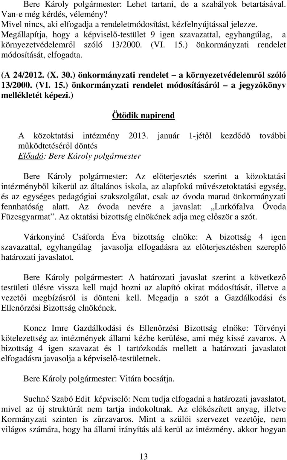 ) önkormányzati rendelet a környezetvédelemről szóló 13/2000. (VI. 15.) önkormányzati rendelet módosításáról a jegyzőkönyv mellékletét képezi.) Ötödik napirend A közoktatási intézmény 2013.