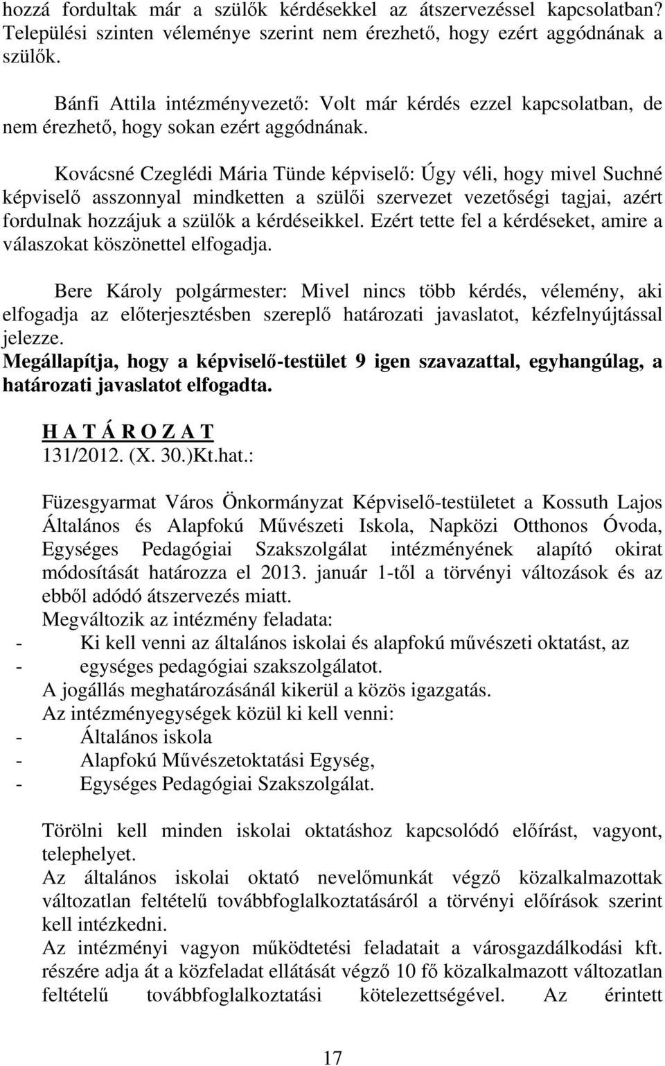 Kovácsné Czeglédi Mária Tünde képviselő: Úgy véli, hogy mivel Suchné képviselő asszonnyal mindketten a szülői szervezet vezetőségi tagjai, azért fordulnak hozzájuk a szülők a kérdéseikkel.