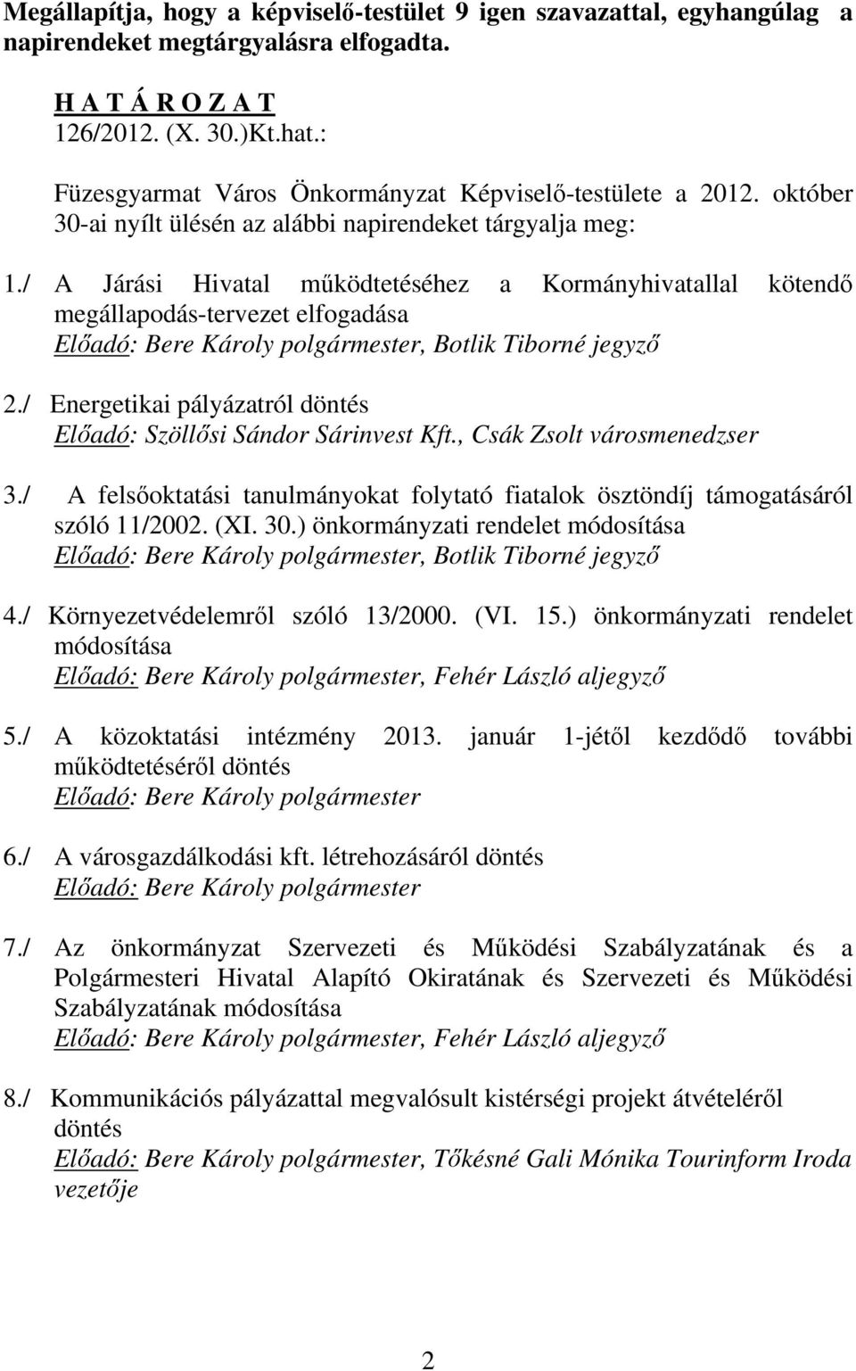 / A Járási Hivatal működtetéséhez a Kormányhivatallal kötendő megállapodás-tervezet elfogadása Előadó: Bere Károly polgármester, Botlik Tiborné jegyző 2.