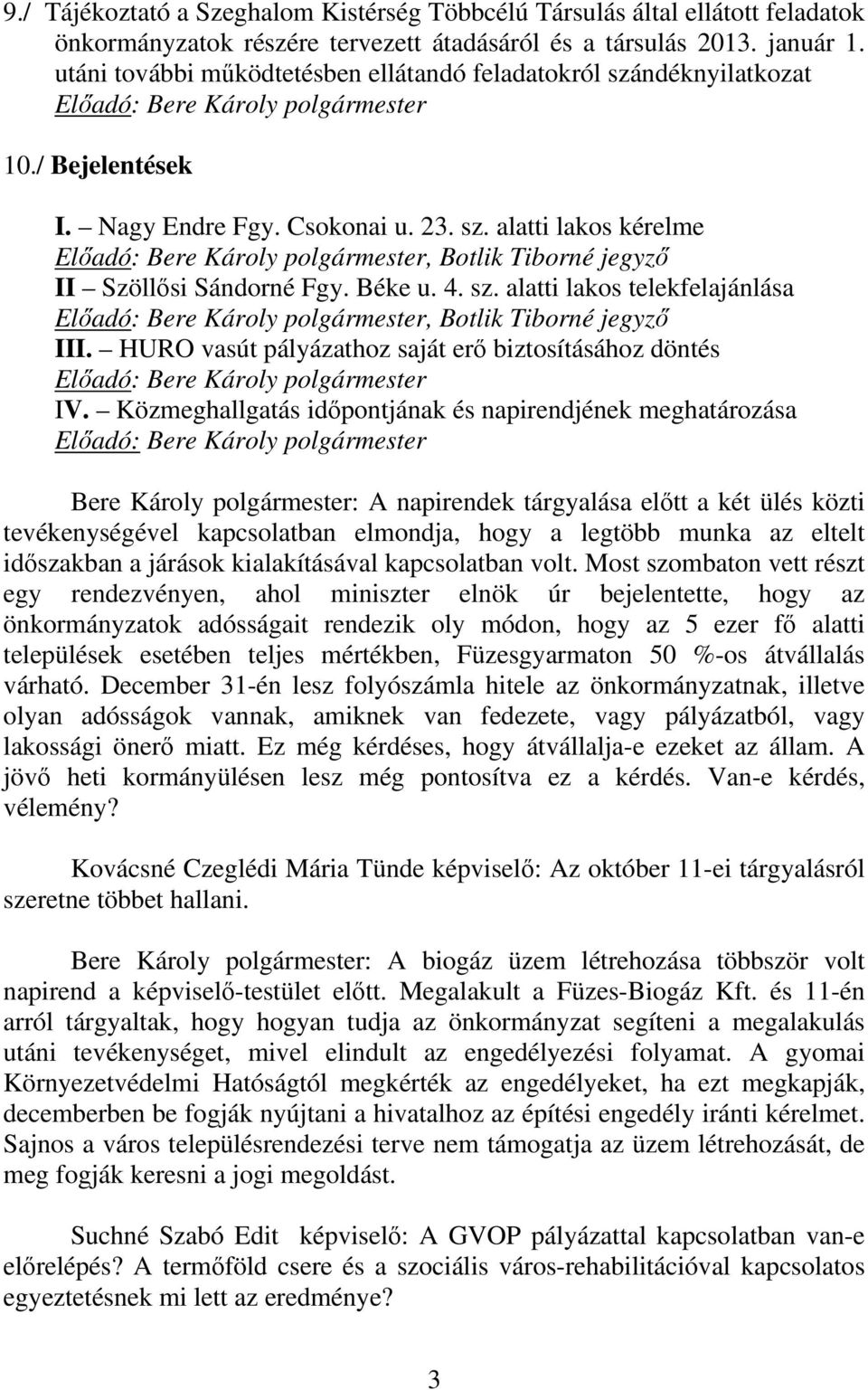 Béke u. 4. sz. alatti lakos telekfelajánlása Előadó: Bere Károly polgármester, Botlik Tiborné jegyző III. HURO vasút pályázathoz saját erő biztosításához döntés Előadó: Bere Károly polgármester IV.