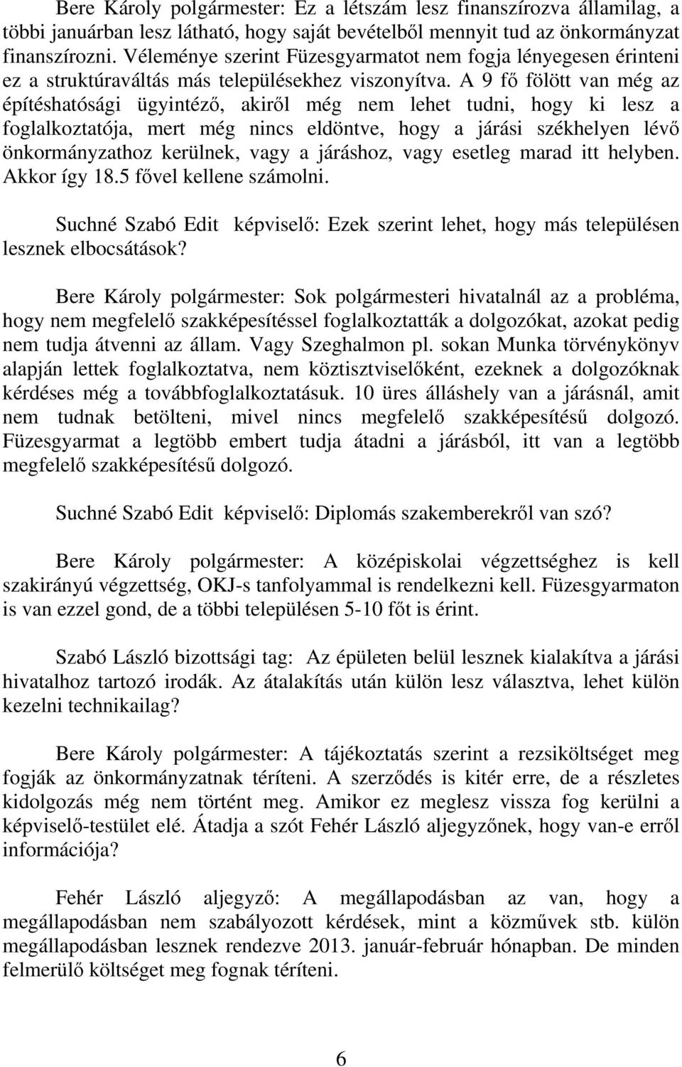 A 9 fő fölött van még az építéshatósági ügyintéző, akiről még nem lehet tudni, hogy ki lesz a foglalkoztatója, mert még nincs eldöntve, hogy a járási székhelyen lévő önkormányzathoz kerülnek, vagy a