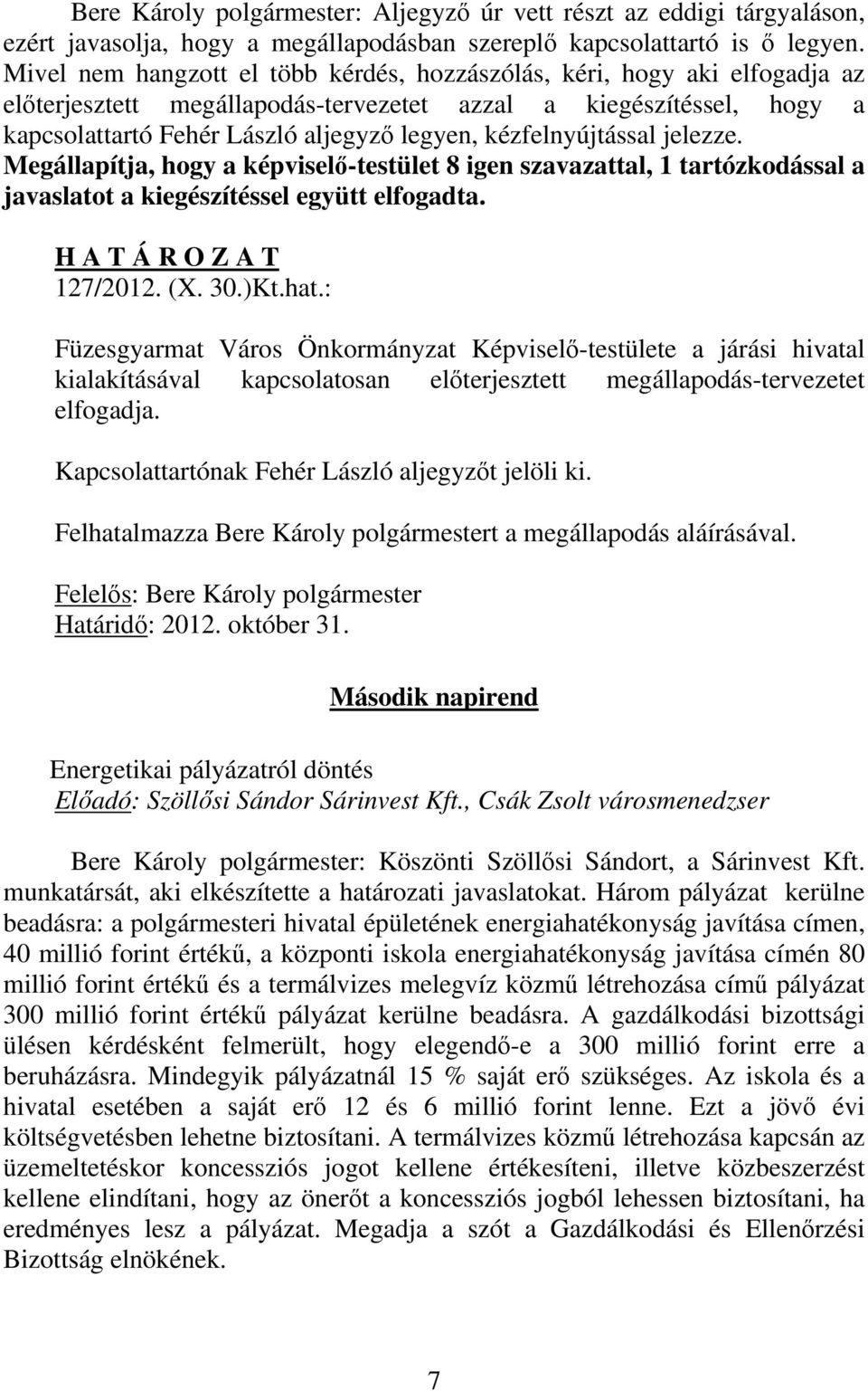 kézfelnyújtással jelezze. Megállapítja, hogy a képviselő-testület 8 igen szavazattal, 1 tartózkodással a javaslatot a kiegészítéssel együtt elfogadta. H A T Á R O Z A T 127/2012. (X. 30.)Kt.hat.