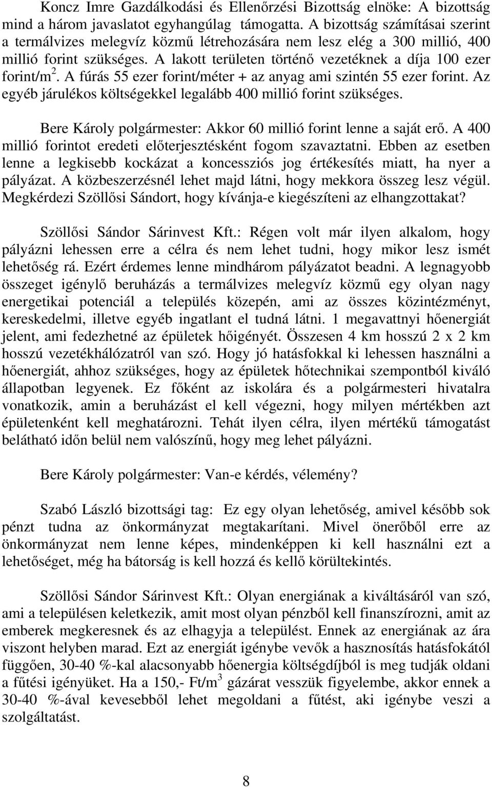 A fúrás 55 ezer forint/méter + az anyag ami szintén 55 ezer forint. Az egyéb járulékos költségekkel legalább 400 millió forint szükséges.