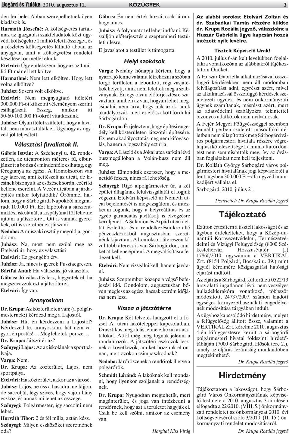 rendelet készítésekor mellékelünk. Etelvári: Úgy emlékszem, hogy az az 1 millió Ft már el lett költve. Harmathné: Nem lett elköltve. Hogy lett volna elköltve? Juhász: Sosem volt elköltve.