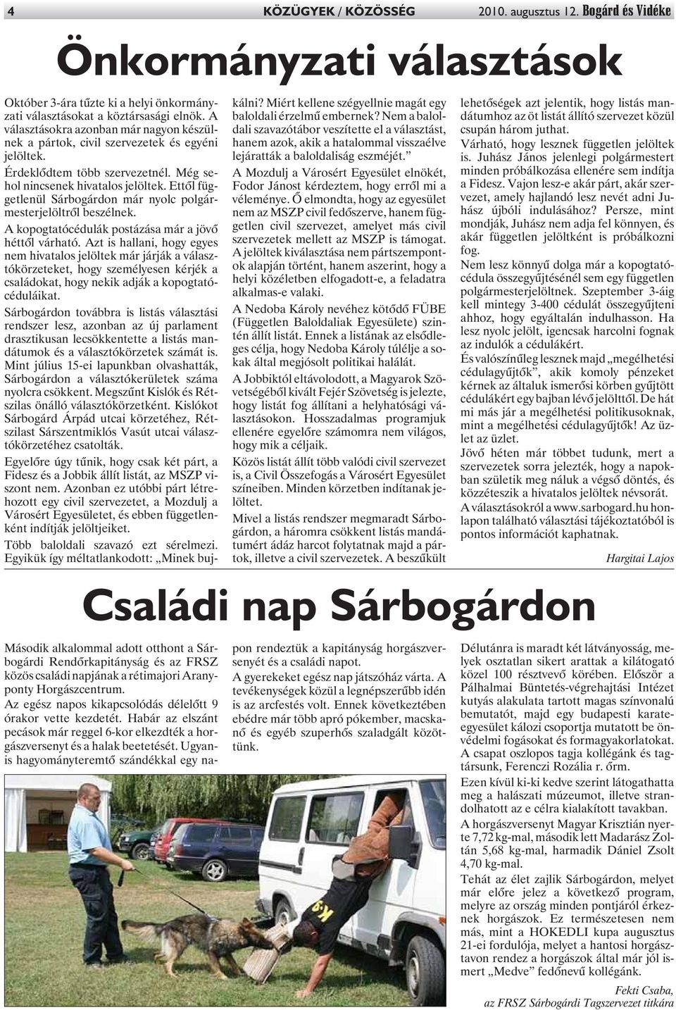 Ettõl függetlenül Sárbogárdon már nyolc polgármesterjelöltrõl beszélnek. A kopogtatócédulák postázása már a jövõ héttõl várható.