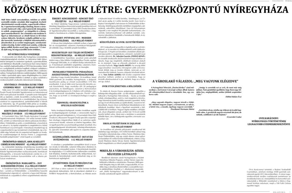 A sporton keresztül pedig a fiatalság, hiszen a városvezetés határozott célja a jövõ generációk támogatása és szüleik megmozgatása, az utánpótlás és a tömegsport menedzselésével.